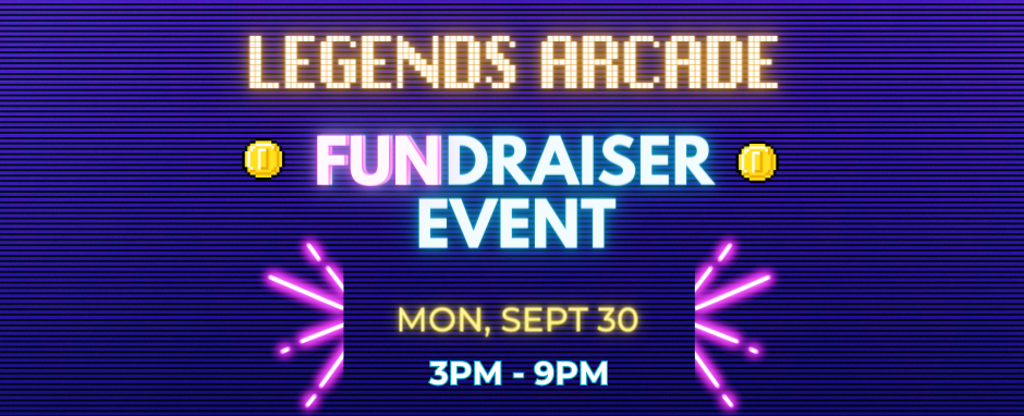 Legends Arcade fundraiser event. Monday, sept. 30, 2024. 3-9 p.m.